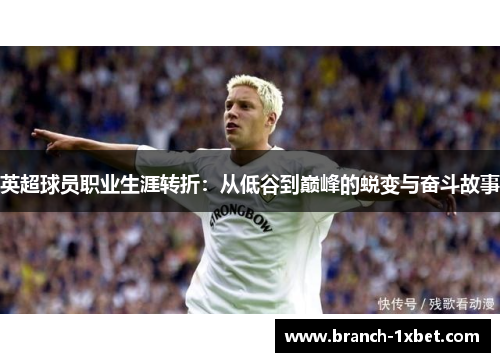 英超球员职业生涯转折：从低谷到巅峰的蜕变与奋斗故事