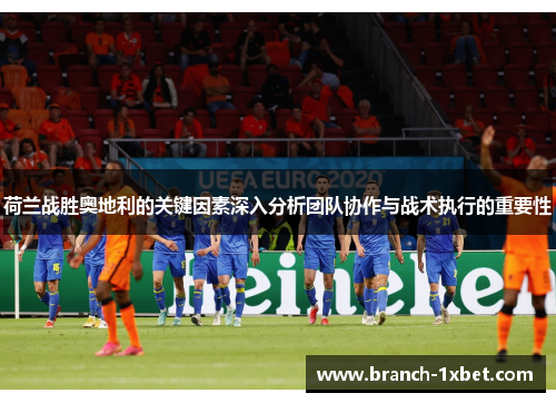 荷兰战胜奥地利的关键因素深入分析团队协作与战术执行的重要性