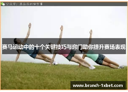 赛马运动中的十个关键技巧与窍门助你提升赛场表现 赛马运动中的十个关键技巧与窍门助你提升赛场表现