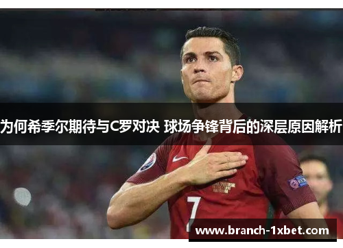 为何希季尔期待与C罗对决 球场争锋背后的深层原因解析 为何希季尔期待与C罗对决 球场争锋背后的深层原因解析