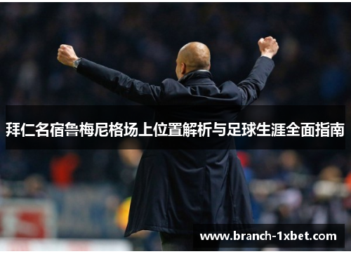 拜仁名宿鲁梅尼格场上位置解析与足球生涯全面指南