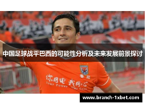 中国足球战平巴西的可能性分析及未来发展前景探讨
