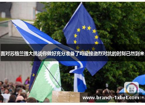 面对苏格兰强大挑战你做好充分准备了吗迎接激烈对抗的时刻已然到来