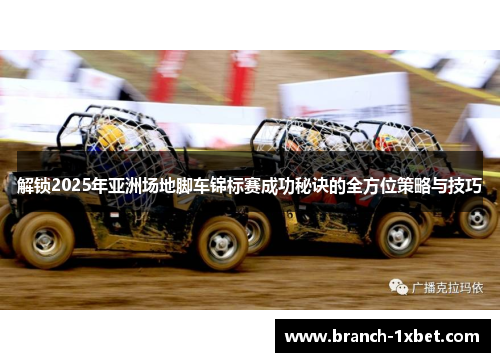 解锁2025年亚洲场地脚车锦标赛成功秘诀的全方位策略与技巧
