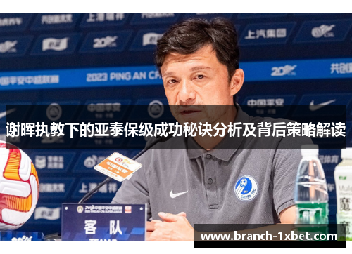 谢晖执教下的亚泰保级成功秘诀分析及背后策略解读