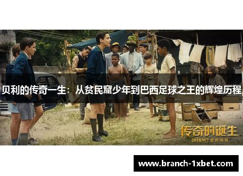 贝利的传奇一生：从贫民窟少年到巴西足球之王的辉煌历程