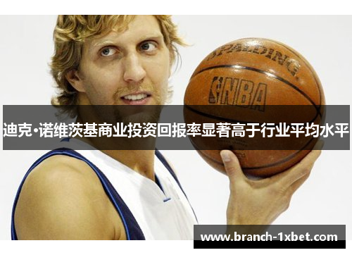 迪克·诺维茨基商业投资回报率显著高于行业平均水平