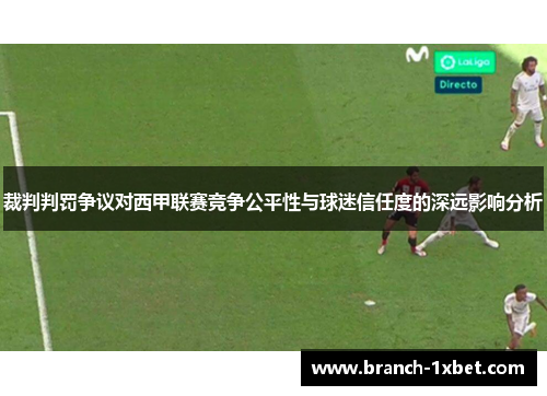 裁判判罚争议对西甲联赛竞争公平性与球迷信任度的深远影响分析
