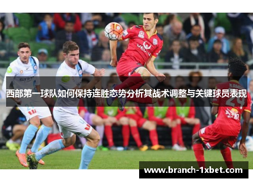 西部第一球队如何保持连胜态势分析其战术调整与关键球员表现