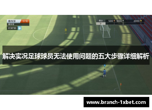 解决实况足球球员无法使用问题的五大步骤详细解析 解决实况足球球员无法使用问题的五大步骤详细解析