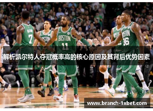 解析凯尔特人夺冠概率高的核心原因及其背后优势因素