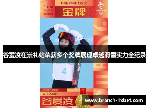 谷爱凌在崇礼站荣获多个奖牌展现卓越滑雪实力全纪录