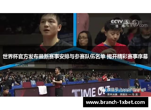 世界杯官方发布最新赛事安排与参赛队伍名单 揭开精彩赛事序幕