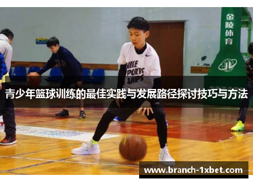 青少年篮球训练的最佳实践与发展路径探讨技巧与方法