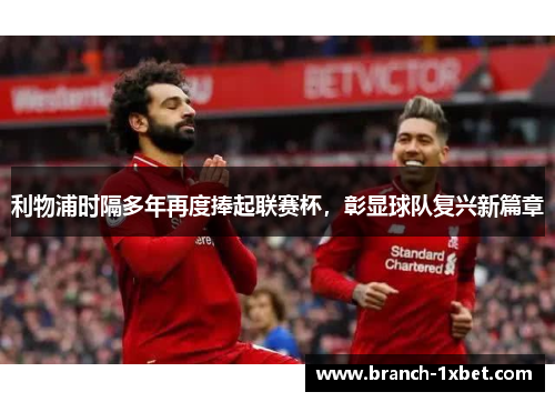 利物浦时隔多年再度捧起联赛杯，彰显球队复兴新篇章