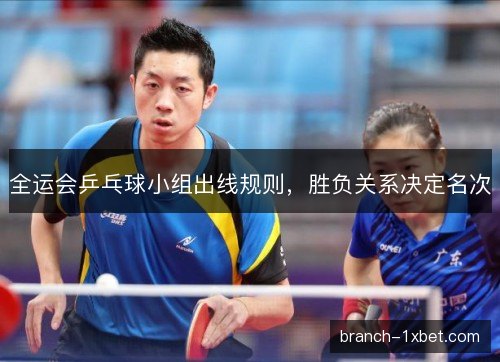 全运会乒乓球小组出线规则，胜负关系决定名次